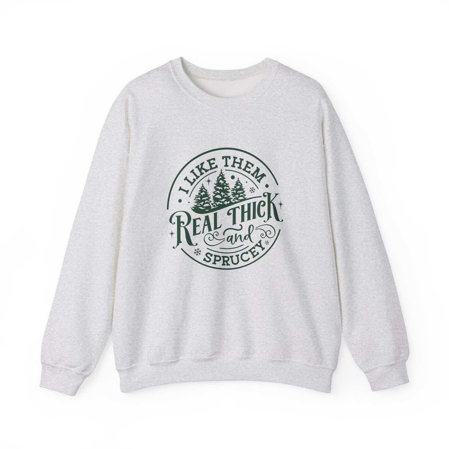 I Like Them Real Thick & Sprucey Christmas Sweatshirt