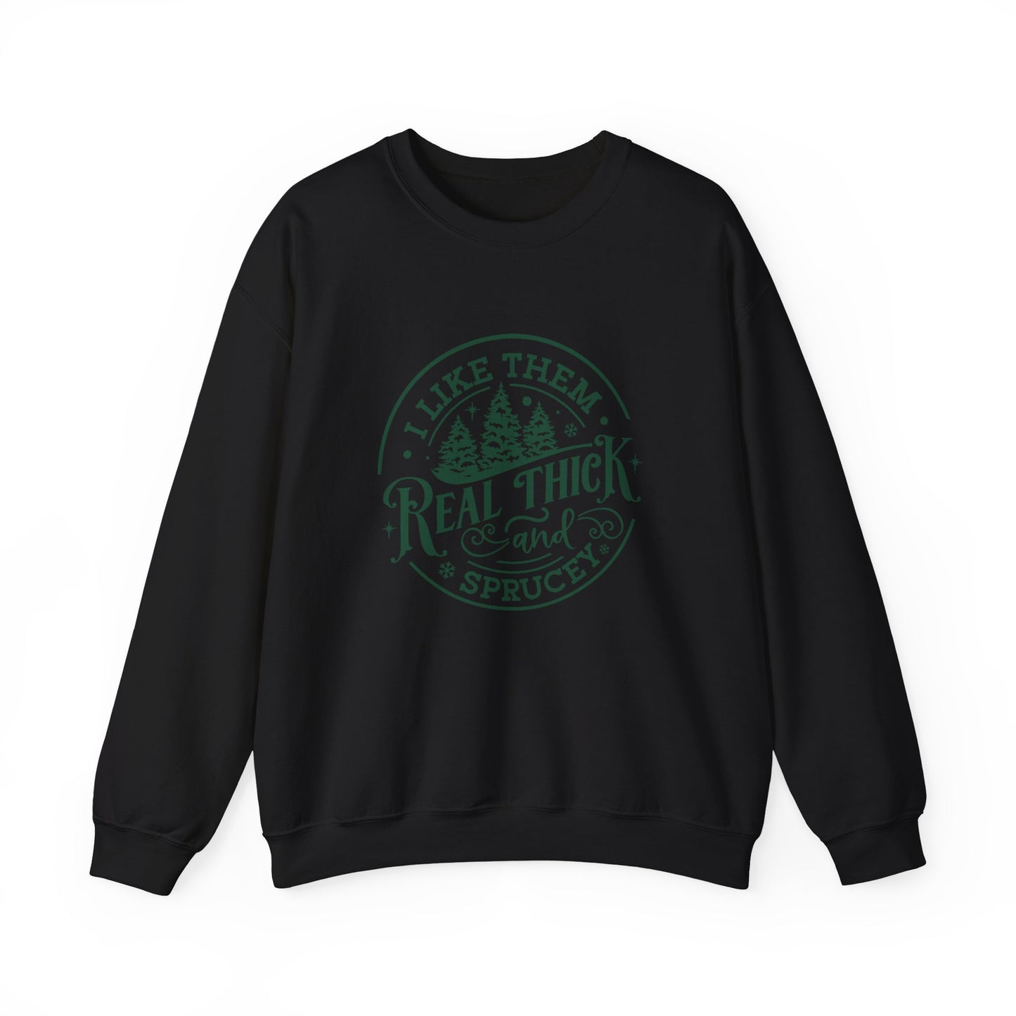 I Like Them Real Thick & Sprucey Christmas Sweatshirt