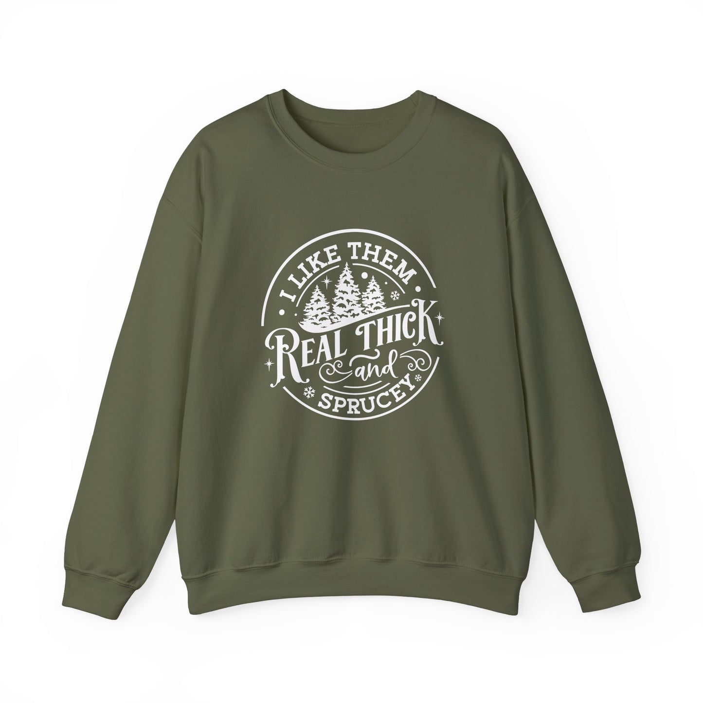 I Like Them Real Thick & Sprucey- Christmas Sweatshirt