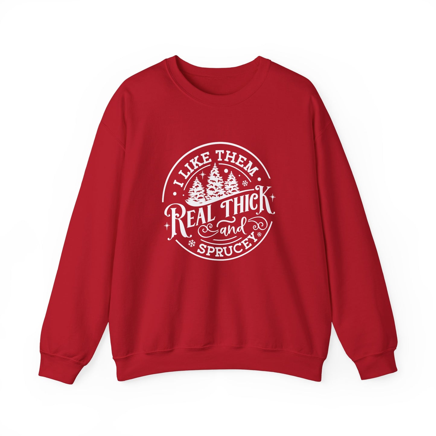 I Like Them Real Thick & Sprucey- Christmas Sweatshirt