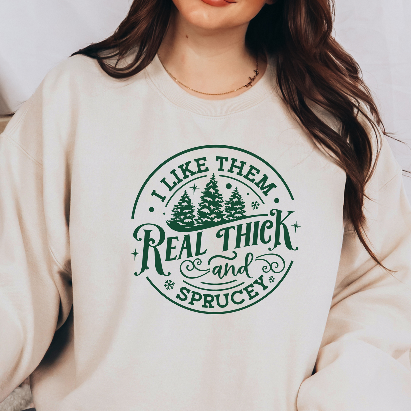 I Like Them Real Thick & Sprucey Christmas Sweatshirt