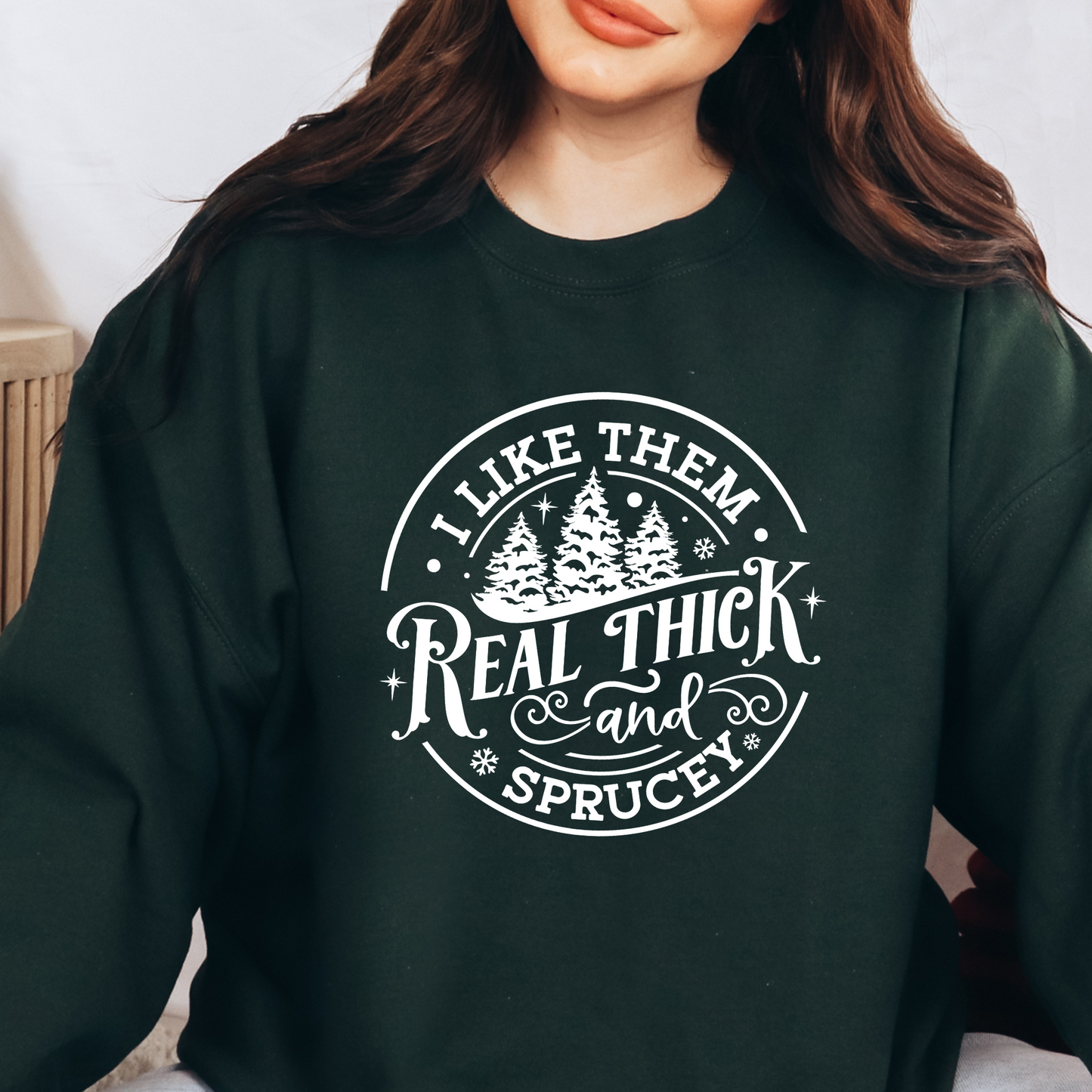 I Like Them Real Thick & Sprucey- Christmas Sweatshirt