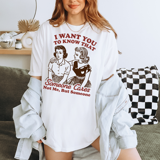 "I Want You To Know That Someone Cares, Not Me, But Someone" Graphic T-Shirt